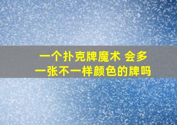 一个扑克牌魔术 会多一张不一样颜色的牌吗